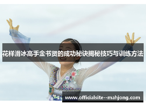 花样滑冰高手金书贤的成功秘诀揭秘技巧与训练方法