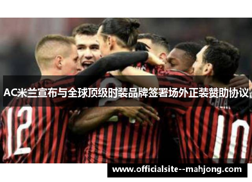 AC米兰宣布与全球顶级时装品牌签署场外正装赞助协议