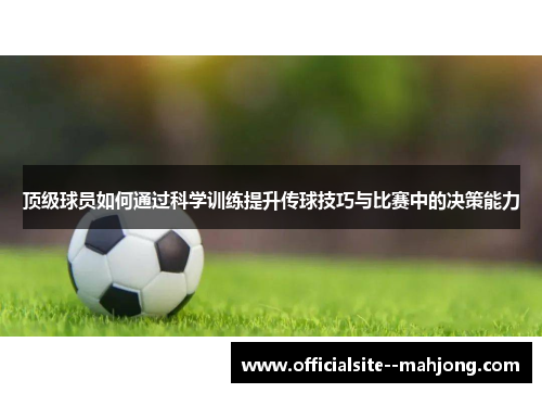 顶级球员如何通过科学训练提升传球技巧与比赛中的决策能力